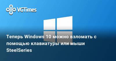 Теперь Windows 10 можно взломать с помощью клавиатуры или мыши SteelSeries - vgtimes.ru