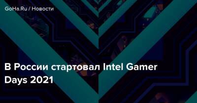 В России стартовал Intel Gamer Days 2021 - goha.ru - Россия