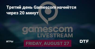 Третий день Gamescom начнётся через 20 минут — Игры на DTF - dtf.ru