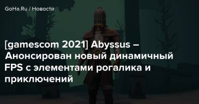 [gamescom 2021] Abyssus – Анонсирован новый динамичный FPS с элементами рогалика и приключений - goha.ru