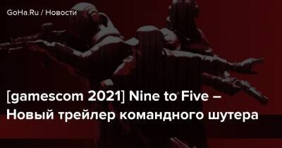 Redhill Games - [gamescom 2021] Nine to Five – Новый трейлер командного шутера - goha.ru