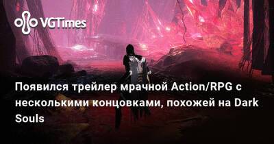 Появился трейлер мрачной Action/RPG с несколькими концовками, похожей на Dark Souls - vgtimes.ru