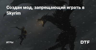 Создан мод, запрещающий играть в Skyrim — Игры на DTF - dtf.ru
