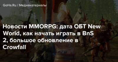 Новости MMORPG: дата ОБТ New World, как начать играть в BnS 2, большое обновление в Crowfall - goha.ru