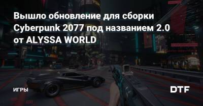 Вышло обновление для сборки Cyberpunk 2077 под названием 2.0 от ALYSSA WORLD — Игры на DTF - dtf.ru