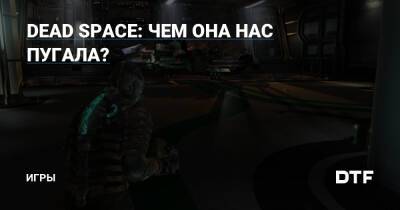 DEAD SPACE: ЧЕМ ОНА НАС ПУГАЛА? — Игры на DTF - dtf.ru