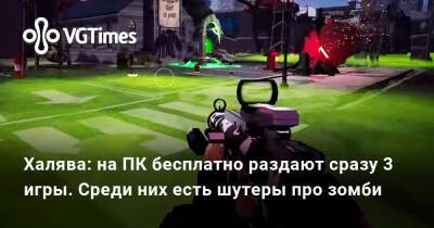 Халява: на ПК бесплатно раздают сразу 3 игры. Среди них есть шутеры про зомби - vgtimes.ru