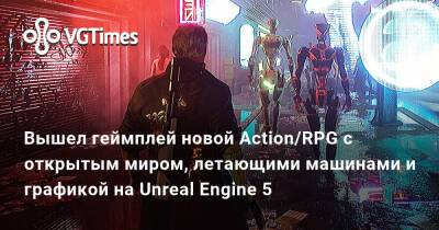Вышел геймплей новой Action/RPG с открытым миром, летающими машинами и графикой на Unreal Engine 5 - vgtimes.ru
