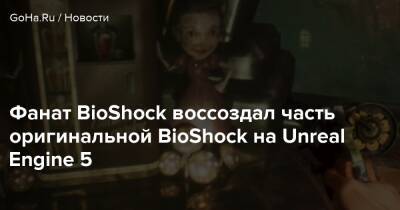 Фанат BioShock воссоздал часть оригинальной BioShock на Unreal Engine 5 - goha.ru