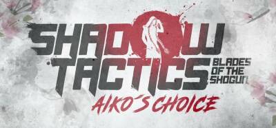 Трейлер дополнения Aiko’s Choice для Shadow Tactics: Blades of the Shogun - zoneofgames.ru - Япония