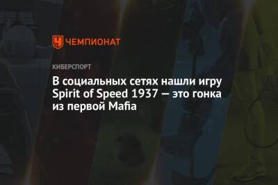 В социальных сетях нашли игру Spirit of Speed 1937 — это гонка из первой Mafia - championat.com - Китай