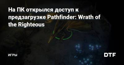 На ПК открылся доступ к предзагрузке Pathfinder: Wrath of the Righteous — Игры на DTF - dtf.ru