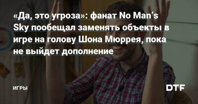 Шон Мюррей - No Man - «Да, это угроза»: фанат No Man’s Sky пообещал заменять объекты в игре на голову Шона Мюррея, пока не выйдет дополнение — Игры на DTF - dtf.ru