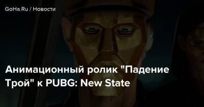 Анимационный ролик “Падение Трой” к PUBG: New State - goha.ru