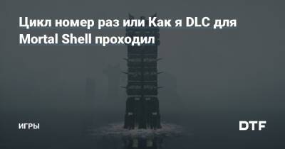 Цикл номер раз или Как я DLC для Mortal Shell проходил — Игры на DTF - dtf.ru