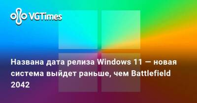 Названа дата релиза Windows 11 — новая система выйдет раньше, чем Battlefield 2042 - vgtimes.ru