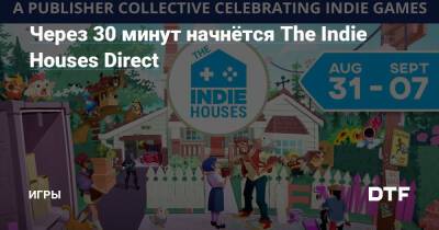 Через 30 минут начнётся The Indie Houses Direct — Игры на DTF - dtf.ru