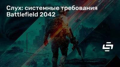 Томас Хендерсон (Tom Henderson) - Слух: системные требования Battlefield 2042 - stopgame.ru