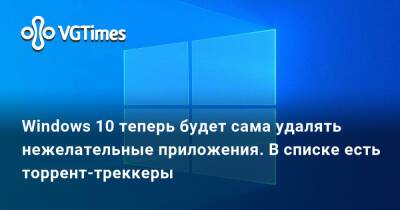 Windows 10 теперь будет сама удалять нежелательные приложения. В списке есть торрент-треккеры - vgtimes.ru