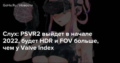 Слух: PSVR2 выйдет в начале 2022, будет HDR и FOV больше, чем у Valve Index - goha.ru