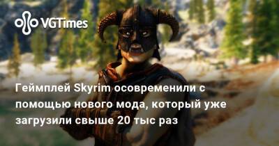 Геймплей Skyrim осовременили с помощью нового мода, который уже загрузили свыше 20 тыс раз - vgtimes.ru