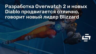 Allen Brack - Майк Ибарра (Mike Ybarra) - Разработка Overwatch 2 и новых Diablo продвигается отлично, говорит новый лидер Blizzard - stopgame.ru