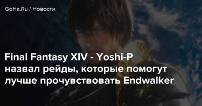 Светлана Воина - Final Fantasy XIV - Yoshi-P назвал рейды, которые помогут лучше прочувствовать Endwalker - goha.ru