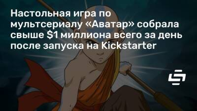 Настольная игра по мультсериалу «Аватар» собрала свыше $1 миллиона всего за день после запуска на Kickstarter - stopgame.ru