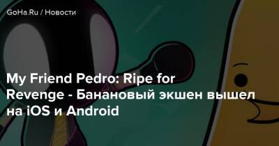 My Friend Pedro: Ripe for Revenge - Банановый экшен вышел на iOS и Android - goha.ru