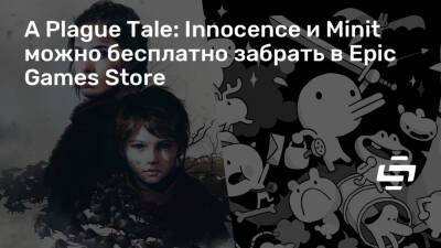 A Plague Tale: Innocence и Minit можно бесплатно забрать в Epic Games Store - stopgame.ru - Франция