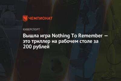 Вышла игра Nothing To Remember — это триллер на рабочем столе за 200 рублей - championat.com