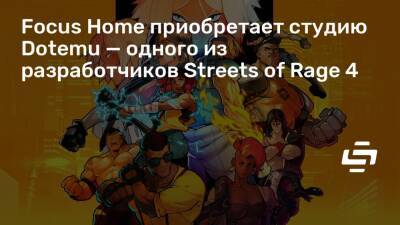 Focus Home приобретает студию Dotemu — одного из разработчиков Streets of Rage 4 - stopgame.ru