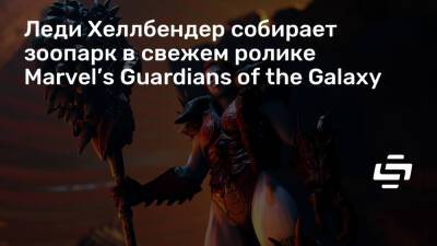 Леди Хеллбендер собирает зоопарк в свежем ролике Marvel’s Guardians of the Galaxy - stopgame.ru