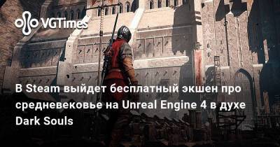 В Steam выйдет бесплатный экшен про средневековье на Unreal Engine 4 в духе Dark Souls - vgtimes.ru