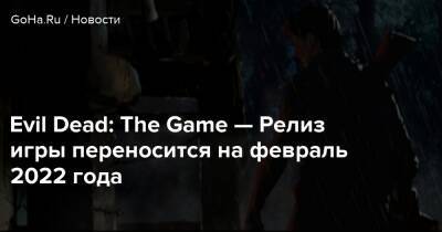 Evil Dead: The Game — Релиз игры переносится на февраль 2022 года - goha.ru