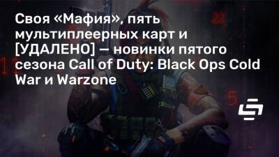 Своя «Мафия», пять мультиплеерных карт и [УДАЛЕНО] — новинки пятого сезона Call of Duty: Black Ops Cold War и Warzone - stopgame.ru