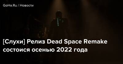 Джефф Грабб - [Слухи] Релиз Dead Space Remake состоися осенью 2022 года - goha.ru