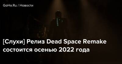 Джефф Грабб - [Слухи] Релиз Dead Space Remake состоится осенью 2022 года - goha.ru