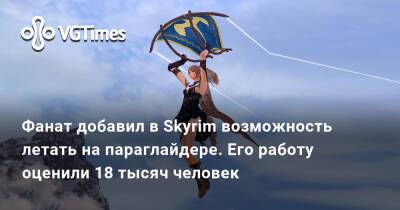 Фанат добавил в Skyrim возможность летать на параглайдере. Его работу оценили 18 тысяч человек - vgtimes.ru