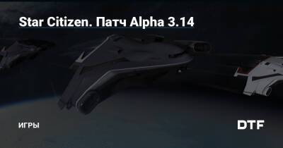 Star Citizen. Патч Alpha 3.14 — Игры на DTF - dtf.ru