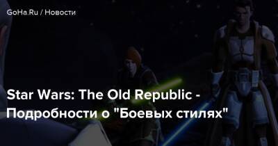 Star Wars: The Old Republic - Подробности о “Боевых стилях” - goha.ru