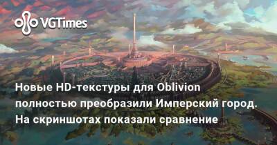 Новые HD-текстуры для Oblivion полностью преобразили Имперский город. На скриншотах показали сравнение - vgtimes.ru