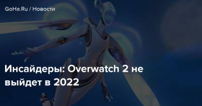 Инсайдеры: Overwatch 2 не выйдет в 2022 - goha.ru