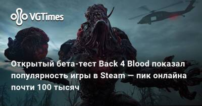 Открытый бета-тест Back 4 Blood показал популярность игры в Steam — пик онлайна почти 100 тысяч - vgtimes.ru