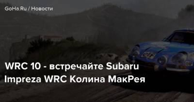WRC 10 - встречайте Subaru Impreza WRC Колина МакРея - goha.ru