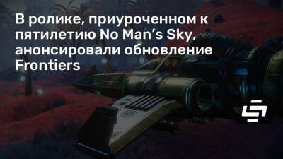 Шон Мюррей - В ролике, приуроченном к пятилетию No Man’s Sky, анонсировали обновление Frontiers - stopgame.ru