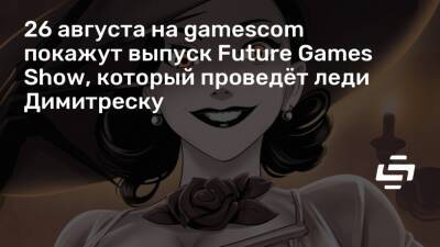Мэгги Робертсон - 26 августа на gamescom покажут выпуск Future Games Show, который проведёт леди Димитреску - stopgame.ru - Димитреск