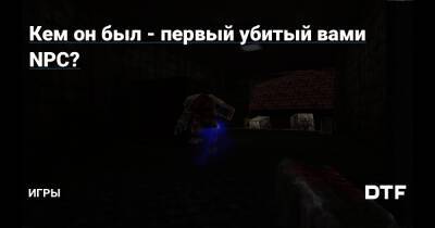Кем он был - первый убитый вами NPC? — Игры на DTF - dtf.ru