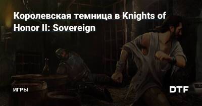 Honor Ii II (Ii) - Королевская темница в Knights of Honor II: Sovereign — Игры на DTF - dtf.ru