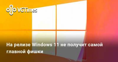 На релизе Windows 11 не получит самой главной фишки - vgtimes.ru